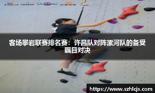 客场攀岩联赛排名赛：许昌队对阵漯河队的备受瞩目对决