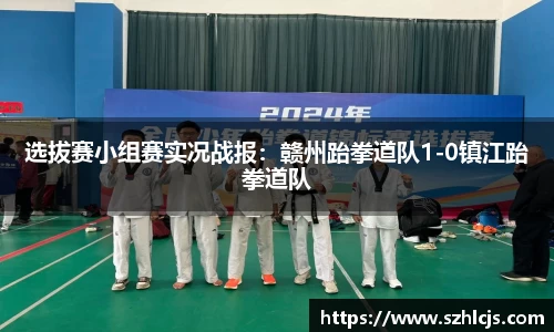 选拔赛小组赛实况战报：赣州跆拳道队1-0镇江跆拳道队